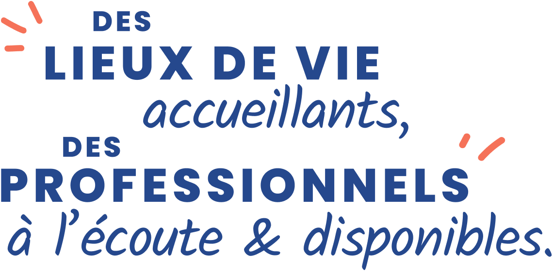 Des lieux de vies accueillants, des professionnels à l'écoute et disponible